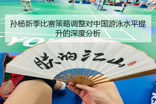 孙杨新季比赛策略调整对中国游泳水平提升的深度分析